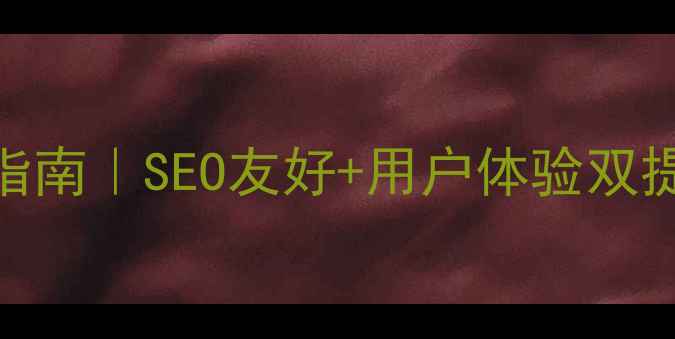 图片 网页设计导航优化指南｜SEO友好+用户体验双提升的7个核心技巧2