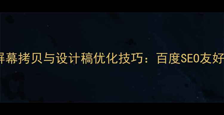 图片 网页设计屏幕拷贝与设计稿优化技巧：百度SEO友好操作指南2