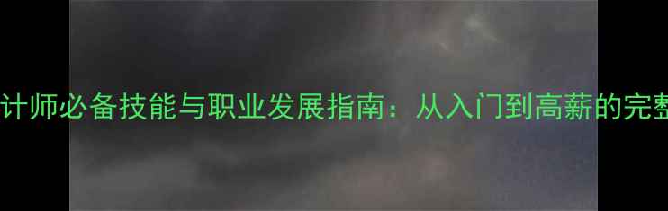 图片 网页设计师必备技能与职业发展指南：从入门到高薪的完整路径1