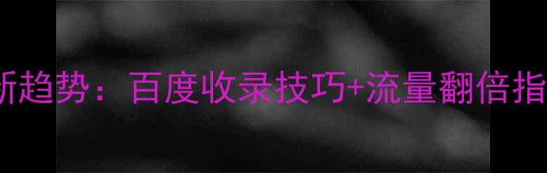 图片 网页设计心理学最新趋势：百度收录技巧+流量翻倍指南（附实操案例）1