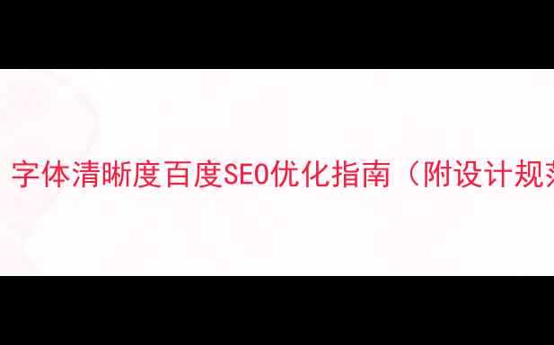 图片 网页设计必看！字体清晰度百度SEO优化指南（附设计规范+避坑清单）2
