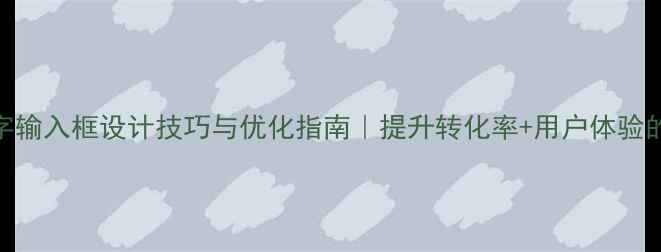 图片 网页设计文字输入框设计技巧与优化指南｜提升转化率+用户体验的7个关键点1