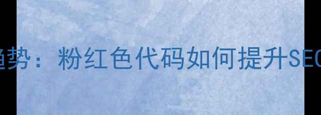 图片 网页设计新趋势：粉红色代码如何提升SEO与用户体验1