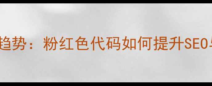图片 网页设计新趋势：粉红色代码如何提升SEO与用户体验2