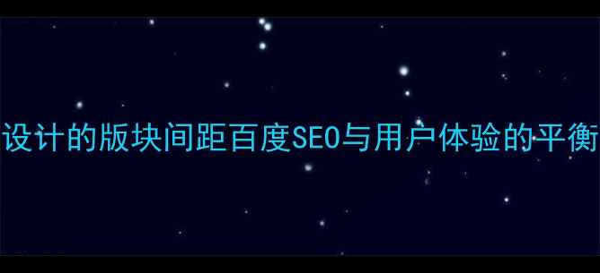 图片 网页设计的版块间距百度SEO与用户体验的平衡之道