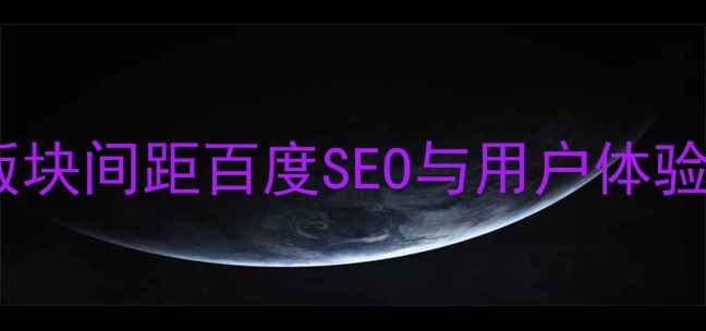 图片 网页设计的版块间距百度SEO与用户体验的平衡之道1