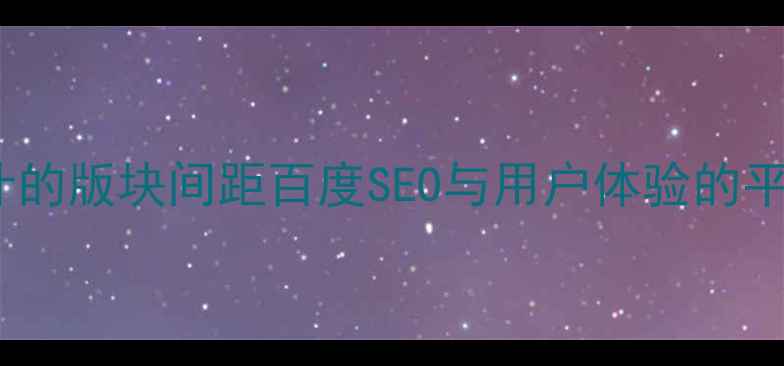 图片 网页设计的版块间距百度SEO与用户体验的平衡之道2