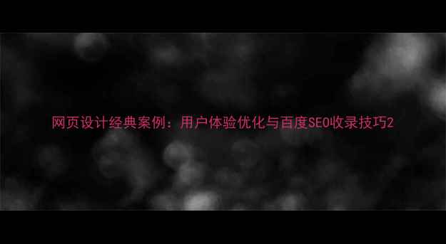 图片 网页设计经典案例：用户体验优化与百度SEO收录技巧2