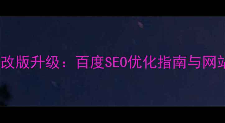 图片 网页设计联盟改版升级：百度SEO优化指南与网站设计新趋势2