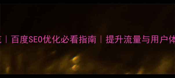 图片 网页设计设计规范｜百度SEO优化必看指南｜提升流量与用户体验的5大核心法则