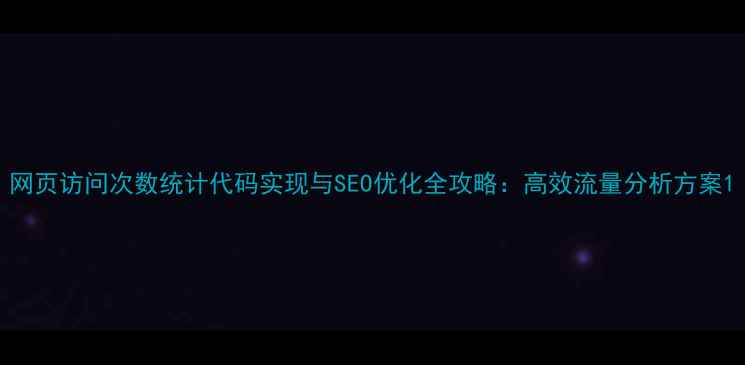 图片 网页访问次数统计代码实现与SEO优化全攻略：高效流量分析方案1