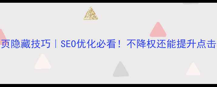 图片 网页隐藏技巧｜SEO优化必看！不降权还能提升点击率