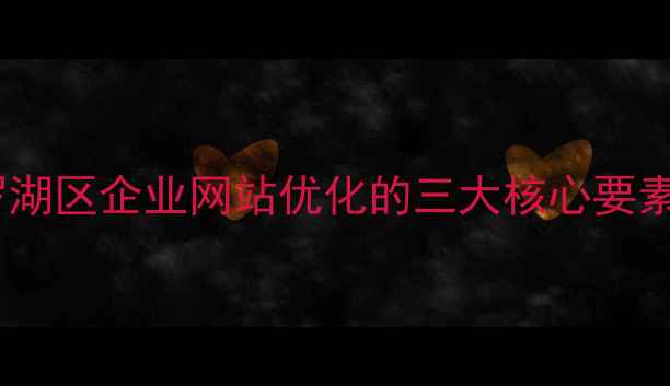 图片 罗湖区企业网站优化的三大核心要素1