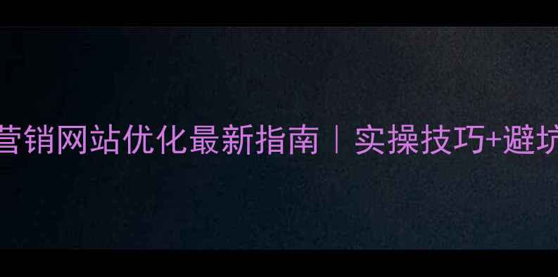 图片 罗湖营销网站优化最新指南｜实操技巧+避坑指南