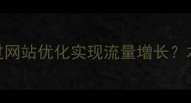 图片 聊城企业如何通过网站优化实现流量增长？本地SEO实战指南1