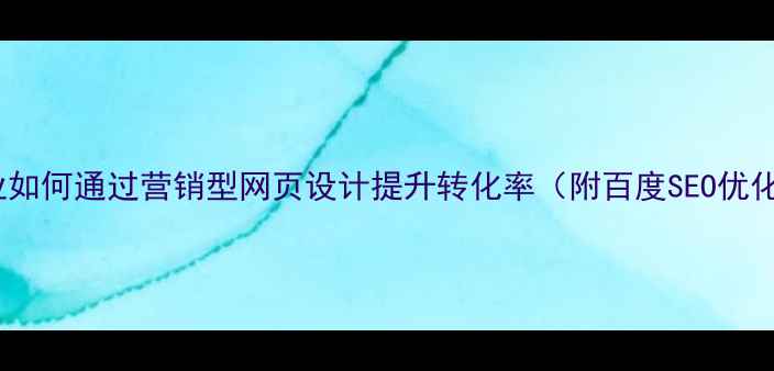 图片 肇庆企业如何通过营销型网页设计提升转化率（附百度SEO优化指南）1