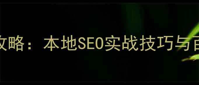 图片 肇庆网站优化全攻略：本地SEO实战技巧与百度排名提升秘籍