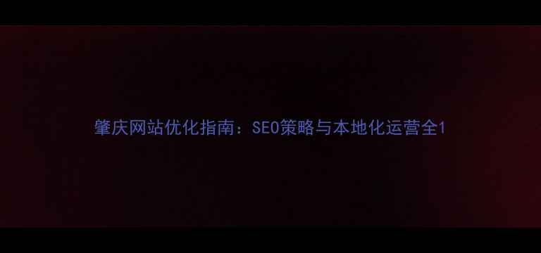 图片 肇庆网站优化指南：SEO策略与本地化运营全1