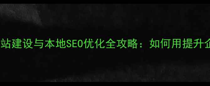 图片 胶州企业网站建设与本地SEO优化全攻略：如何用提升企业转化率2