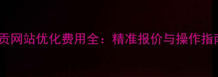 图片 自贡网站优化费用全：精准报价与操作指南1