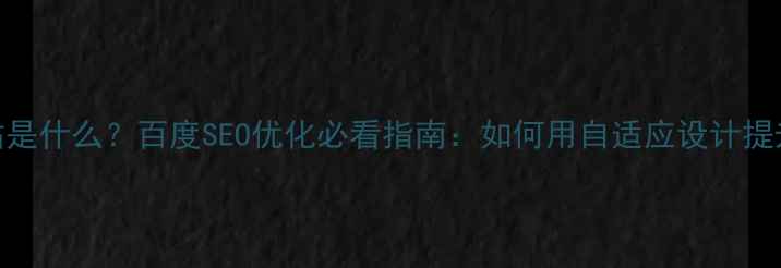 图片 自适应网站是什么？百度SEO优化必看指南：如何用自适应设计提升搜索排名