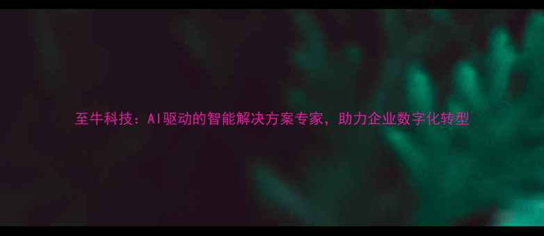 图片 至牛科技：AI驱动的智能解决方案专家，助力企业数字化转型