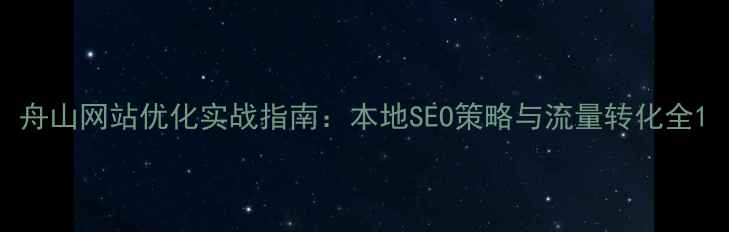 图片 舟山网站优化实战指南：本地SEO策略与流量转化全1
