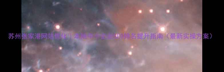 图片 苏州张家港网站优化｜本地中小企业SEO排名提升指南（最新实操方案）