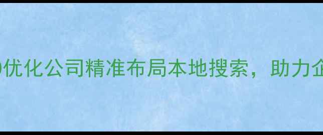 图片 英山专业网站SEO优化公司精准布局本地搜索，助力企业快速提升排名