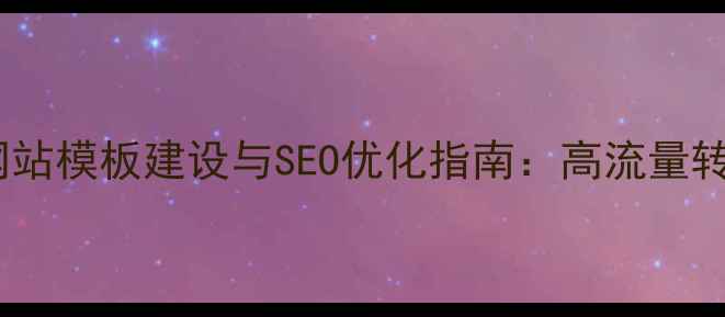 图片 茶酒商城网站模板建设与SEO优化指南：高流量转化全攻略2