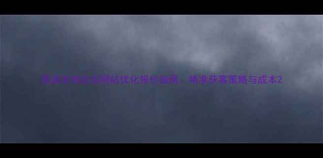 图片 荣成本地企业网站优化报价指南：精准获客策略与成本2