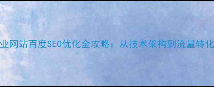 图片 莱芜本地企业网站百度SEO优化全攻略：从技术架构到流量转化的实战指南
