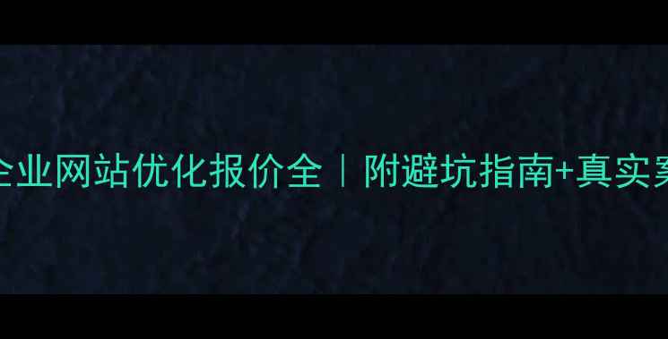 图片 营口企业网站优化报价全｜附避坑指南+真实案例💰