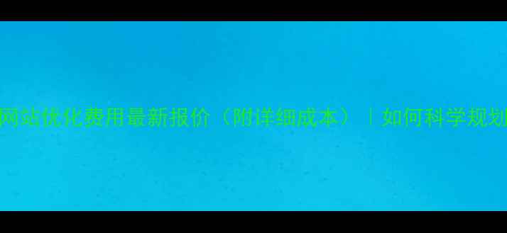 图片 营口网站优化费用最新报价（附详细成本）｜如何科学规划预算