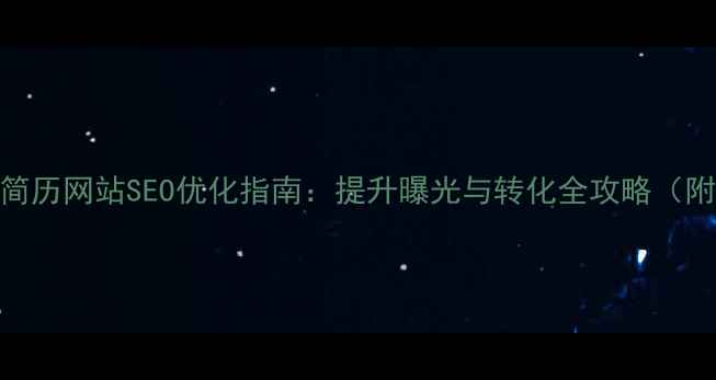 图片 营销岗简历网站SEO优化指南：提升曝光与转化全攻略（附模板）