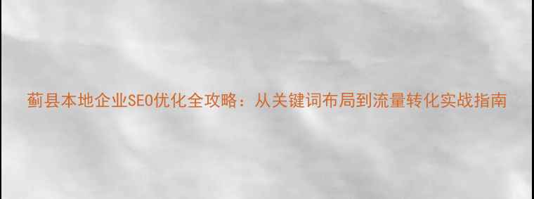 图片 蓟县本地企业SEO优化全攻略：从关键词布局到流量转化实战指南