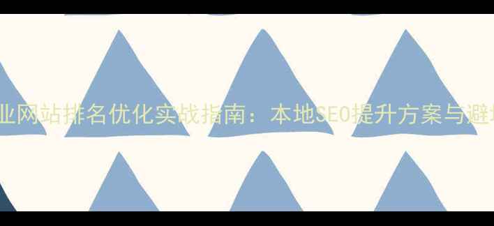 图片 蚌埠企业网站排名优化实战指南：本地SEO提升方案与避坑要点1