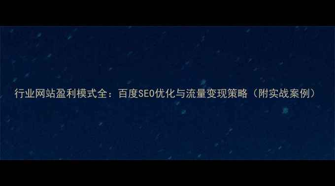 图片 行业网站盈利模式全：百度SEO优化与流量变现策略（附实战案例）