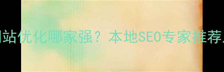 图片 襄阳企业网站优化哪家强？本地SEO专家推荐及避坑指南