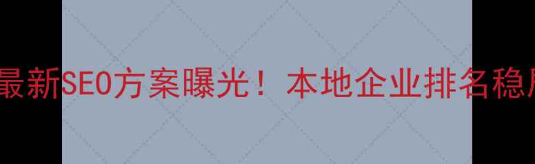 图片 襄阳网站优化专家｜最新SEO方案曝光！本地企业排名稳居前三的秘诀大公开1