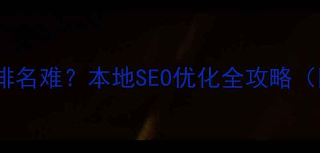 图片 襄阳网站推广排名难？本地SEO优化全攻略（附免费工具）1