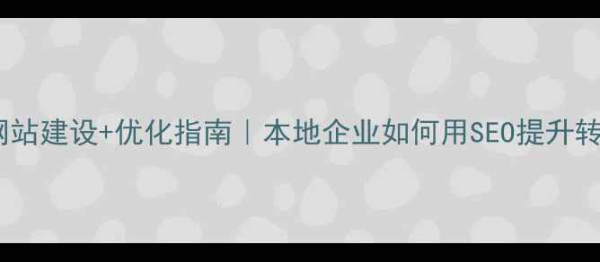 图片 西乡网站建设+优化指南｜本地企业如何用SEO提升转化率2