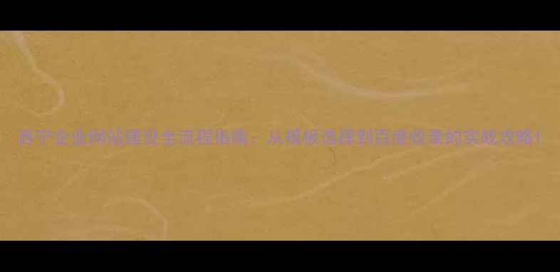 图片 西宁企业网站建设全流程指南：从模板选择到百度收录的实战攻略1