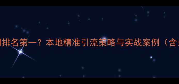 图片 西安SEO推广公司排名第一？本地精准引流策略与实战案例（含最新优化方案）2