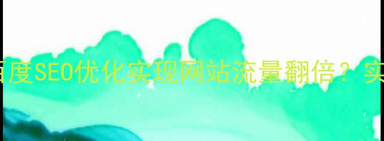 图片 西安本地企业如何通过百度SEO优化实现网站流量翻倍？实战指南与排名提升秘籍2