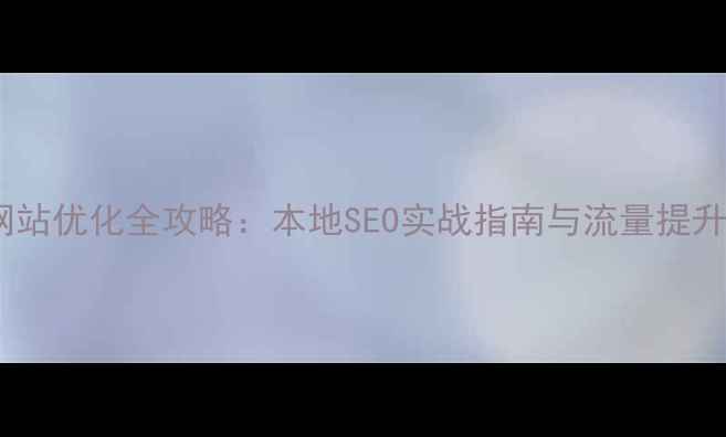 图片 西安网站优化全攻略：本地SEO实战指南与流量提升方案2