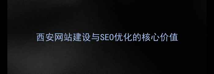 图片 西安网站建设与SEO优化的核心价值