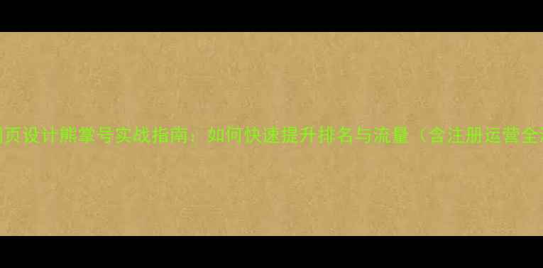 图片 西安网页设计熊掌号实战指南：如何快速提升排名与流量（含注册运营全流程）