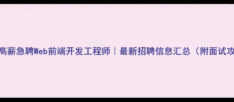 图片 西安高薪急聘Web前端开发工程师｜最新招聘信息汇总（附面试攻略）
