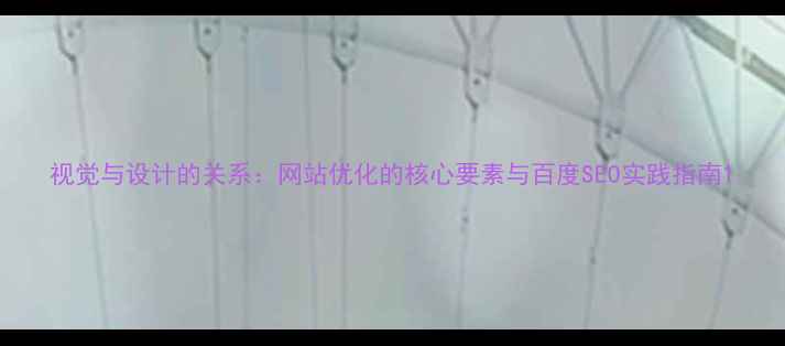 图片 视觉与设计的关系：网站优化的核心要素与百度SEO实践指南1